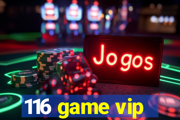 116 game vip